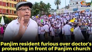 Panjim resident #furious over doctor’s protesting in front of Panjim church.