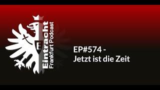 EP#574 - Jetzt ist die Zeit | Eintracht Frankfurt Podcast