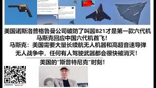 美国诺斯洛普格鲁曼公司破防了！叫嚣B21才是第一款六代机，马斯克回应中国六代机首飞！马斯克：美国需要大量长续航无人机器和高超音速导弹，无人战争中，任何有人驾驶武器都会很快被消灭！美国的斯普特尼克时刻！