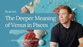 Rewind: The Deeper Meaning of Venus in Pisces