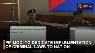 PM Modi To Dedicate successful Implementation Of Criminal Laws to the Nation