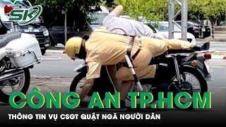 Hé Lộ Nguyên Nhân Đằng Sau Vụ Cảnh Sát Giao Thông Quật Ngã Người Đi Đường Tại TP.HCM | SKĐS