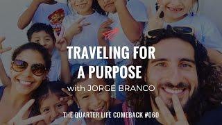 Jorge Branco: Traveling for a Purpose | The Quarter Life Comeback