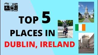 Top 5 places to visit in Dublin Ireland