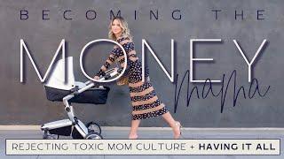 Becoming the Money Mama: Rejecting Toxic Mom Culture + Having it All