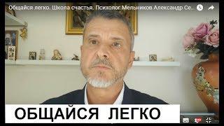 Общайся легко. Школа счастья. Психолог Александр Сергеевич Мельников