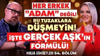 Her Erkek”ADAM” Değil! Bu Tuzaklara Düşmeyin! İşte GERÇEK AŞKIN Formülü! | Masa Sohbetleri 54. Bölüm