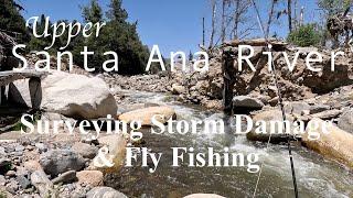 Upper Santa Ana River - Surveying Storm Damage & Fly Fishing