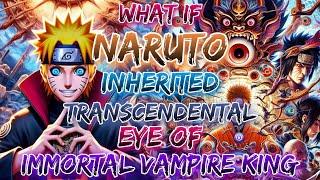 What If Naruto Inherited The Transcendental Eye Of Immortal Vampire King