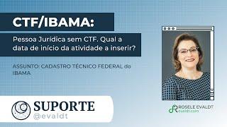 Cadastro Técnico Federal:  PJ sem CTF. Qual a data de início a colocar? (inicio da atividade)
