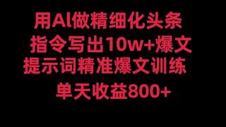 【亲测实操】Ai做今日 头条+微头条爆款文章玩法与细节，用AI提示词指令一天自动写50篇文章，一条作品收益800+，用指令写出10万+爆文，开启你的流量密码，彻底解放双手