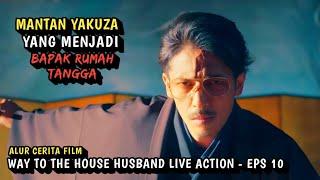 ALUR CERITA FILM MANTAN YAKUZA - WAY TO THE HOUSE HUSBAND EPS 10