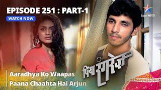 EPISODE - 251 PART 1 | Aaradhya Ko Waapas Paana Chaahta Hai Arjun || Piya Rangrezz | पिया रंगरेज़