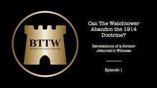 BTTW -  Ep. 1 | Can The Watchtower Abandon the 1914 Doctrine? #exjw #bttw