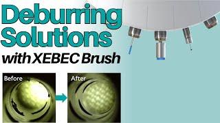 Deburring solutions with XEBEC Brush/ What makes XEBEC Brush different