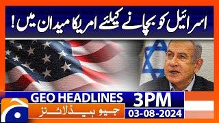 America in the field to save Israel | Geo News 3 PM Headlines | 3rd August 2024