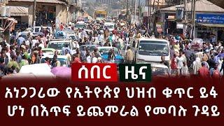 ሰበር - አነጋጋሪው የኢትዮጵያ ህዝብ ቁጥር ይፋ ሆነ በእጥፍ ይጨምራል የመባሉ ጉዳይ