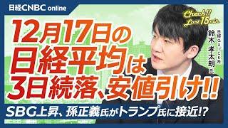 【12月17日(火)東京株式市場】日経平均株価は続落、ナスダック高値も後場マイ転／日本株・アドテスト急落／円安進行、日米中銀会合控える／SBG⇧孫正義氏がトランプ氏に接近／サンリオ堅調／あすキオクシア