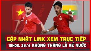  Lịch Trực Tiếp Thi Đấu U16 ĐNÁ 28/6 | Việt Nam v Myanmar, không thắng là về nước