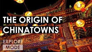 The origin of Chinatowns | How Chinatowns came to be | EXPLORE MODE