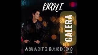 #DaniGalera - Amante Bandido (Versión)