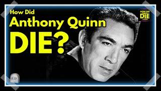 Exploring the Unknown: How Did Anthony Quinn Die?