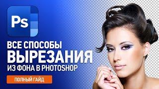 Как вырезать объект из фона в Фотошопе (Полный гайд по удалению фона) 16 способов.