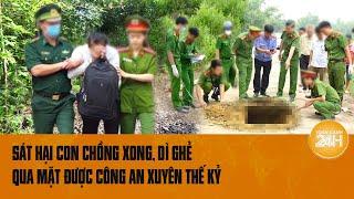 Sát hại con chồng xong, dì ghẻ qua mặt được Công an xuyên thế kỷ | Hồ sơ vụ án