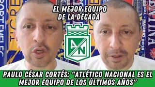 Paulo César Cortés: "Atlético Nacional ha sido el mejor equipo de los últimos años"