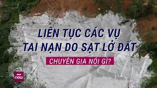 Chuyên gia lý giải vì sao các vụ tai nạn thảm khốc do sạt lở đất liên tục xảy ra | VTC Now