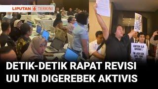 Detik-detik Rapat Komisi I DPR Membahas Revisi UU TNI di Hotel Mewah Digerebek Aktivis | Liputan 6