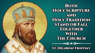 Both Holy Scripture and Holy Tradition Stand or Fall Together With The Church - St Hilarion Troitsky