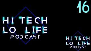 [The Hi-Tech Lo-Life Podcast] Episode 16