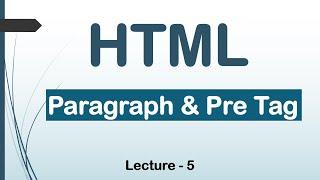 HTML Paragraph Tags and Pre Tags| Lec-5| HTML|CSS| JavaScript