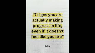 7 Signs you're actually making progress in life , even if it doesn't feel like you are..............