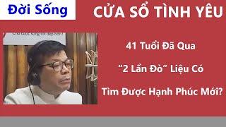 Cửa Sổ Tình Yêu: 41 Tuổi Đã Qua “2 Lần Đò” Liệu Có Tìm Được Hạnh Phúc Mới? |Tư Vấn Hôn Nhân Gia Đình