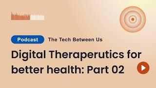 Digital Therapeutics for Better Health with Dr. Smit Patel: Part 02 | The Tech Between Us s3 e8