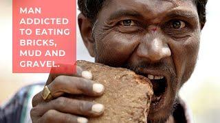 MAN ADDICTED TO EATING BRICKS, MUD AND GRAVEL !!!!