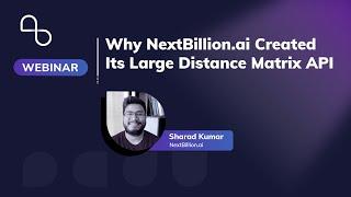 Why NextBillion.ai Created Its Large Distance Matrix API | Spatial Insider Webinar | NextBillion.ai