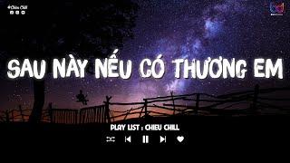 Sau Này Nếu Có Thương Em Lofi - em một cô gái đã trải qua nhiều lần đổ vỡ | Nhạc Lofi Chill 2023