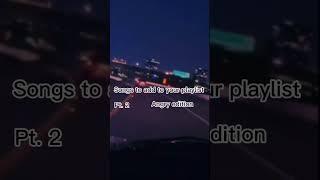 Songs to add to ur playlist angry addition #songs