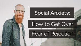 Social Anxiety: How to Get Over Fear of Rejection