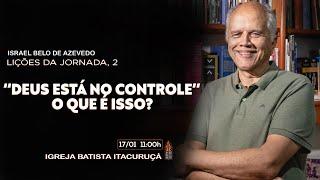 "DEUS ESTÁ NO CONTROLE! O que é isso?" (MENSAGEM) -Israel Belo de Azevedo - 17/01 | 11HR