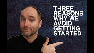 3 Reasons Why We Avoid Getting Started | Daniel Midson-Short