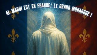 Al Mahdi est en France / Le Grand Monarque !