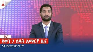 የቀን 7 ሰዓት አማርኛ ዜና … ሰኔ 22/2016 ዓ.ም Etv | Ethiopia | News zena