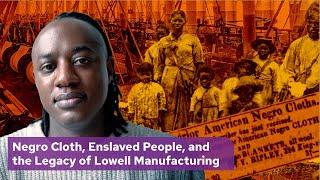 Negro Cloth, Enslaved People, and the Legacy of Lowell Manufacturing