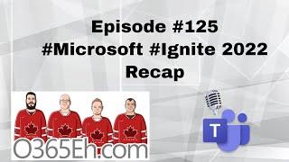 O365Eh! -  Episode #125 - #Microsoft #Ignite 2022 Recap