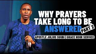 Why prayers take long to be answered part 2 - Apostle Julius Suubi || Grace Hour