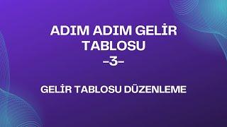 ADIM ADIM GELİR TABLOSU -3- GELİR TABLOSU DÜZENLEME